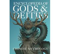 Encyclopedia of Gods & Deities - Chinese Mythology: An Illustrated Guide to Taoist & Buddhist Traditions, Folk Religion, Immortals, Creation Myths, ... & Afterlife.: 8 (Gods & Deities Collection)