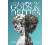 Encyclopedia of Gods & Deities - Greek & Roman Mythology: An Illustrated Guide of Pantheons, Titans, Olympian Gods and Heroes from Ancient Worlds. (Gods & Deities Collection)