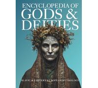 Encyclopedia of Gods & Deities - Slavic & Eastern European Mythology: An Illustrated Guide of Sacred Myths, Pantheons & Creation Stories from Pan-Slavic Traditions. (Gods & Deities Collection)