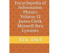 Encyclopedia of Information Physics Volume 12 James Clerk Maxwell thru Lysomes