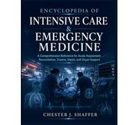 Encyclopedia of Intensive Care & Emergency Medicine: A Comprehensive Reference for Acute Assessment, Resuscitation, Trauma, and Organ Support
