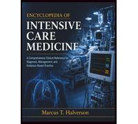 ENCYCLOPEDIA OF INTENSIVE CARE MEDICINE: A Comprehensive Clinical Reference for Diagnosis, Management, and Evidence-Based Practice (NeuroVertex Library)
