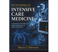 ENCYCLOPEDIA OF INTENSIVE CARE MEDICINE: A Comprehensive Clinical Reference for Diagnosis, Management, and Evidence-Based Practice (NeuroVertex Library)