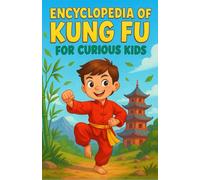 Encyclopedia of Kung Fu for Curious Kids: An illustrated journey through the history, styles, and philosophy of Kung Fu | The perfect educational ... boys, and teens aged 7 to 14