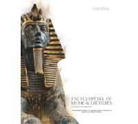 Encyclopedia of Mythical Creatures - Egyptian Mythology: An Illustrated Bestiary of Legendary Beasts, Monsters & Spirits from Ancient Civilizations. (Mythology and Folklore)