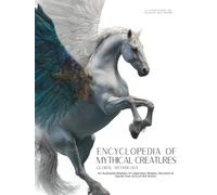 Encyclopedia of Mythical Creatures - Global Mythology: An Illustrated Bestiary of Legendary Beasts, Monsters & Spirits from Around the World. (Mythology and Folklore)