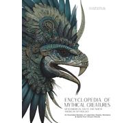 Encyclopedia of Mythical Creatures - Mesoamerican, South and North American Mythology: An Illustrated Bestiary of Legendary Beasts, Monsters & Spirits from Ancient Worlds. (Mythology and Folklore)
