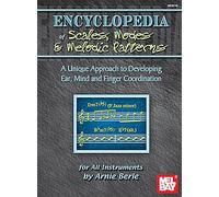 Encyclopedia of Scales, Modes and Melodic Patterns: A Unique Approach to Developing Ear, Mind and Finger Coordination a Unique Approach to Developing Ea
