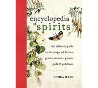 Encyclopedia of Spirits: The Ultimate Guide to the Magic of Fairies, Genies, Demons, Ghosts, Gods & Goddesses (Witchcraft & Spells)