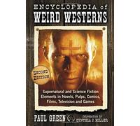 Encyclopedia of Weird Westerns: Supernatural and Science Fiction Elements in Novels, Pulps, Comics, Films, Television and Games, 2d ed. by Paul Green (2016-02-25)