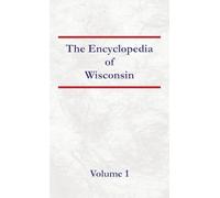 Encyclopedia of Wisconsin Volume 1