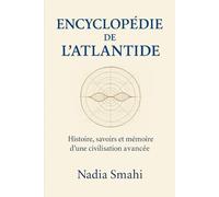 Encyclopédie de l’Atlantide: Histoire, savoirs et mémoire d’une civilisation avancée