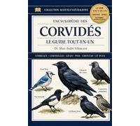 Encyclopédie des Corvidés (Le Guide Tout-en-un): Guide complet consacré aux corbeaux, corneilles, geais, pies, corbeaux freux, choucas, pies arboricoles, casse-noix et bien plus encore