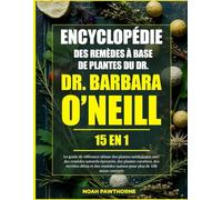 ENCYCLOPÉDIE DES REMÈDES À BASE DE PLANTES DU DR. BARBARA O’NEILL - 15 EN 1: Le guide de référence ultime des plantes médicinales avec des remèdes ... des remèdes maison pour plus de 100 maux cou