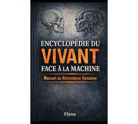 ENCYCLOPÉDIE DU VIVANT FACE À LA MACHINE: Manuel de résistance humaine pour l'ère numérique (Chroniques de la Sentinelle)