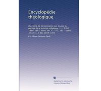Encyclopédie théologique: Ou, Série de dictionnaires sur toutes les parties de la science religieuse ... t. 1-50, 1844-1862; nouv, sér. t. 1-52, 1851-1866; 3e sér. t. 1-66, 1854-1873: Volume 46