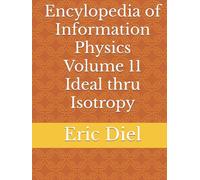 Encylopedia of Information Physics Volume 11 Ideal thru Isotropy
