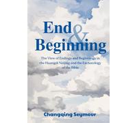 End and Beginning: -- The View of Endings and Beginnings in the Huangdi Neijing and the Eschatology of the Bible (A Dialogue Between Chinese Medicine and Faith)