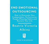 End Emotional Outsourcing: How to Overcome Your Codependent, Perfectionist, People-Pleasing Habits