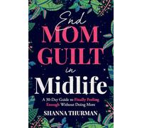 End Mom Guilt in Midlife: A 30-Day Guide to Finally Feeling Enough Without Doing More (The End Mom Overwhelm Series)