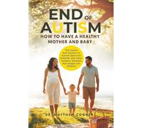 End of Autism: How to Have a Healthy Mother and Baby -The causes and solution to Autism Spectrum and other common diseases that plague our children