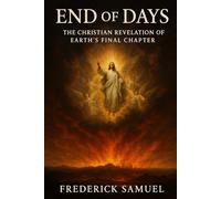 End of Days: The Christian Revelation of Earth's Final Chapter