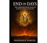 End of Days: The Christian Revelation of Earth's Final Chapter