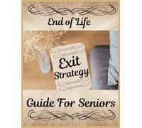 End Of LIfe Exit Strategy Guide For Seniors: Guide to Record All of Your End Of Life Wishes, Record All of Your Important Information, Guided Pages