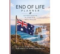 End of Life Planner: After Death Planning in Australia: A Fill-In Organiser and Record Book for Your Final Wishes - Documents, Accounts, Medical and Funeral Wishes, Final Messages