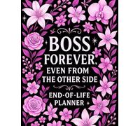 End of Life Planner: Boss Forever Even From the Other Side | A Handy Guide for Your Loved Ones to Sort Out the Chaos After You're Gone