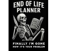 End Of Life Planner Final Wishes Organizer Now It's Your Problem: Workbook To Organize Essential Details And Ensure Your Final Wishes