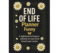 End of Life Planner Funny: A Complete Final Wishes Organizer, Personal Information & Funeral Planning Workbook for Peace of Mind and Legacy