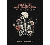 End of Life Planner: Sorry, It's Your Problem Now, Because I'm Dead - Funny Estate Planning Organizer