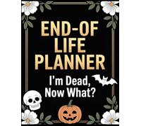 End-of-Life Planner: The Complete “I’m Dead Now, What?” Organizer for Life Planning: Personal Information, Medical Records, Insurance, Property, My ... and Last Words - A Funny but Essential Legacy