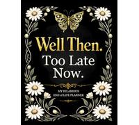 End of Life Planner: Well Then, Too Late Now | A Funny Handy Guide for Your Loved Ones to Sort Out the Chaos After You're Gone