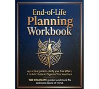 End-of-Life Planning Workbook: A Holistic Guide to Organize Your Intentions, Clarify Your Final Affairs, and Leave a Legacy of Love and Peace of Mind