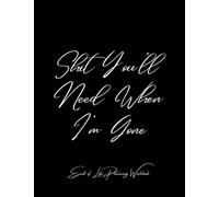 End of Life Planning Workbook: Shit You'll Need When I'm Gone: Makes Sure All Your Important Information is in One Easy-to-Find Place