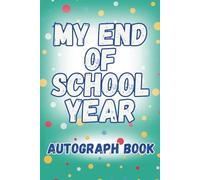 End of School Year Autograph Book for Kids: A Fun Keepsake to Collect Notes, Memories & Drawings from Classmates