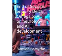 End of Socratic enquiry Delta Omega to AI on neurology and AI development