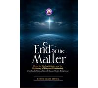 END OF THE MATTER: Christ the End of Religion and the Beginning of Kingdom Relationship