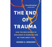 End of Trauma: How the New Science of Resilience Is Changing How We Think About PTSD