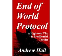 End of World Protocol: A High-Tech CIA & Presidential Thriller