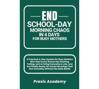 End School-Day Morning Chaos in 4 Days for Busy Mothers: A Practical 4-Day System for Busy Mothers Who Start Every School Day Rushing, Yelling, and Arriving Everywhere Late, and Are Finally Ready