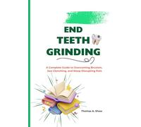 END TEETH GRINDING: A Complete Guide to Overcoming Bruxism, Jaw Clenching, and Sleep-Disrupting Pain