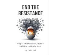 End the Resistance: Why You Procrastinate - and How to Finally Start