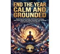 End the Year Calm and Grounded: Exploring the Anxiety, Unfinished Feelings, and Inner Noise That Make Peaceful Year-Endings Feel Genuinely Hard to Reach