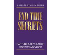 End Time Secrets: Rapture & Revelation Truth Made Clear