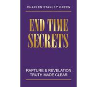 End Time Secrets: Rapture & Revelation Truth Made Clear