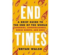 End Times: Asteroids, Supervolcanoes, Plagues and More