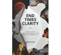 End Times Clarity: A Quick Guide to Understanding the End Times Through A Kingdom Lens